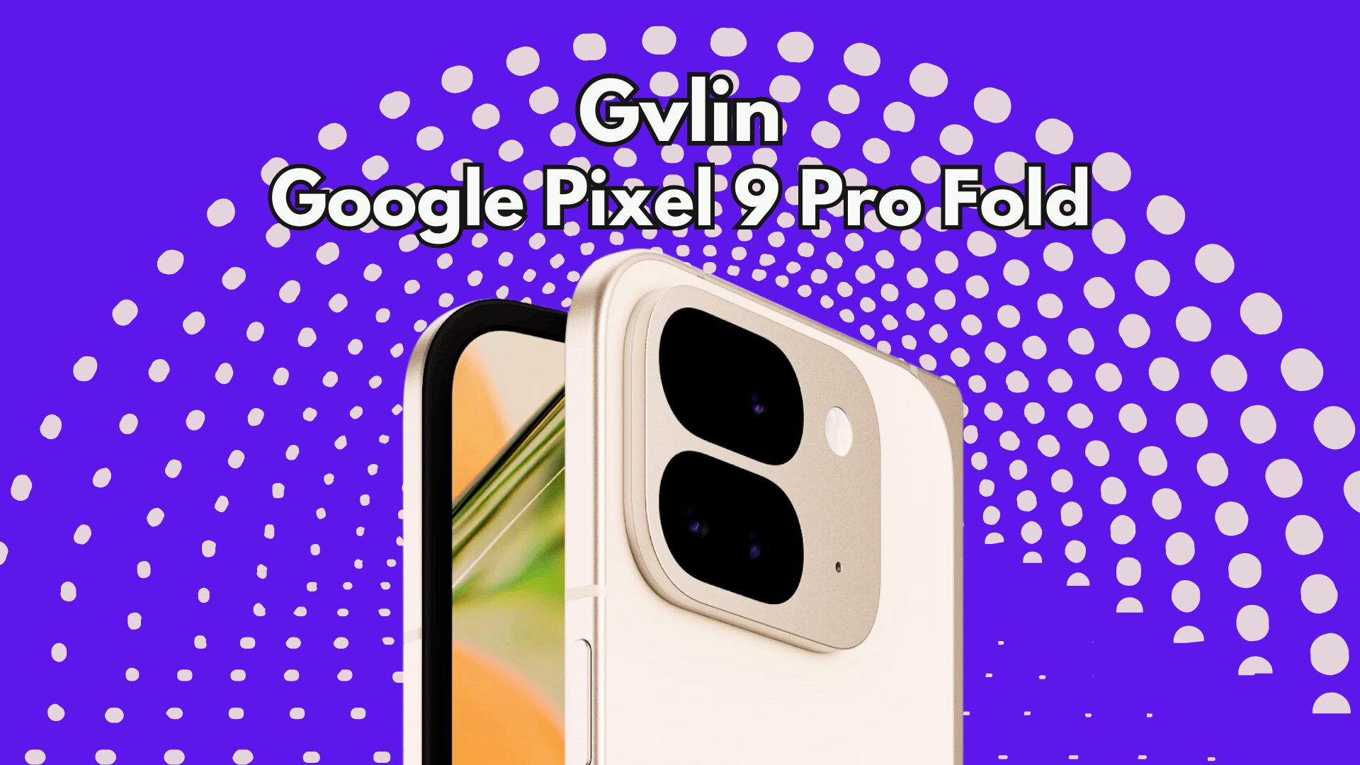 Google Pixel 9 Pro Fold - Gvlin